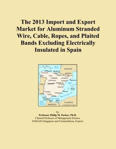 The 2013 Import and Export Market for Aluminum Stranded Wire, Cable, Ropes, and Plaited Bands Excluding Electrically Insulated in Spain