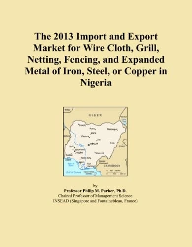 The 2013 Import and Export Market for Wire Cloth, Grill, Netting, Fencing, and Expanded Metal of Iron, Steel, or Copper in Nigeria