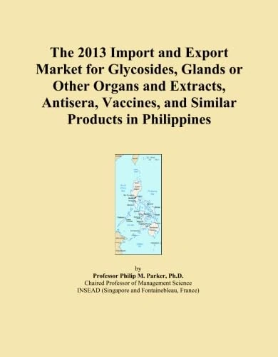The 2013 Import and Export Market for Glycosides, Glands or Other Organs and Extracts, Antisera, Vaccines, and Similar Products in Philippines