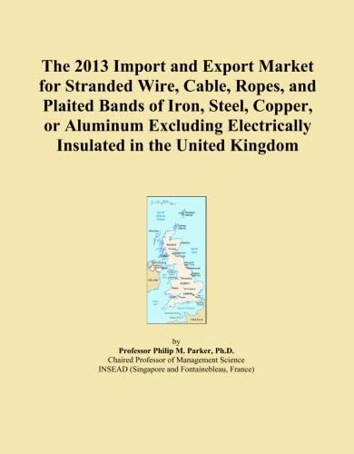 The 2013 Import and Export Market for Stranded Wire, Cable, Ropes, and Plaited Bands of Iron, Steel, Copper, or Aluminum Excluding Electrically Insulated in the United Kingdom