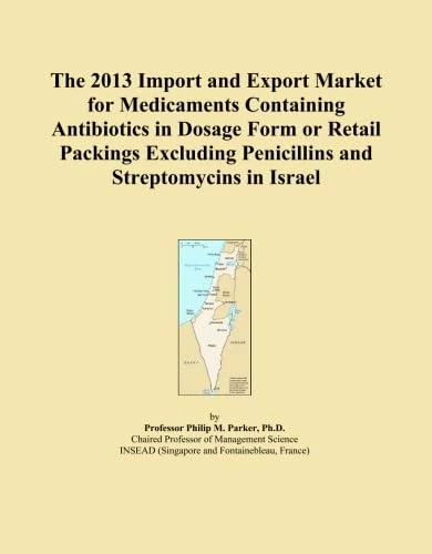 The 2013 Import and Export Market for Medicaments Containing Antibiotics in Dosage Form or Retail Packings Excluding Penicillins and Streptomycins in Israel