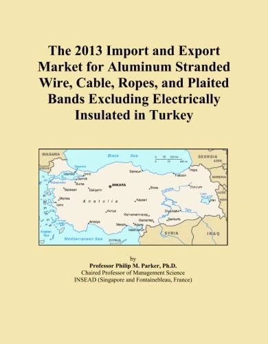 The 2013 Import and Export Market for Aluminum Stranded Wire, Cable, Ropes, and Plaited Bands Excluding Electrically Insulated in Turkey