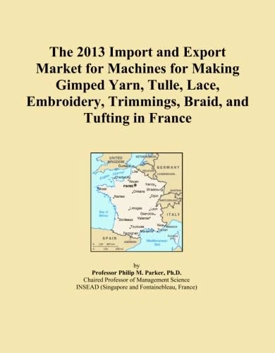 The 2013 Import and Export Market for Machines for Making Gimped Yarn, Tulle, Lace, Embroidery, Trimmings, Braid, and Tufting in France