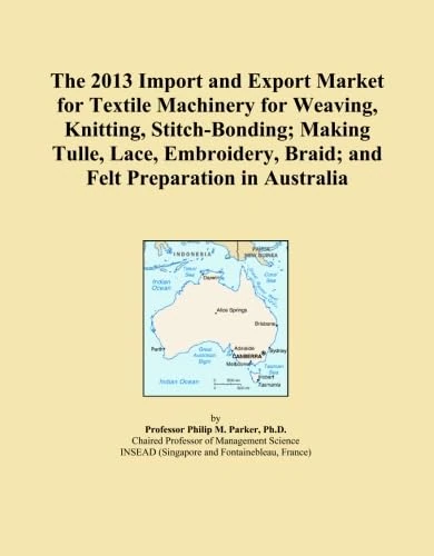 The 2013 Import and Export Market for Textile Machinery for Weaving, Knitting, Stitch-Bonding; Making Tulle, Lace, Embroidery, Braid; and Felt Preparation in Australia