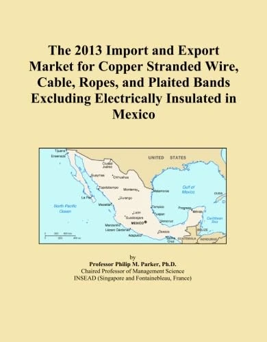 The 2013 Import and Export Market for Copper Stranded Wire, Cable, Ropes, and Plaited Bands Excluding Electrically Insulated in Mexico
