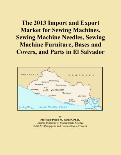 The 2013 Import and Export Market for Sewing Machines, Sewing Machine Needles, Sewing Machine Furniture, Bases and Covers, and Parts in El Salvador