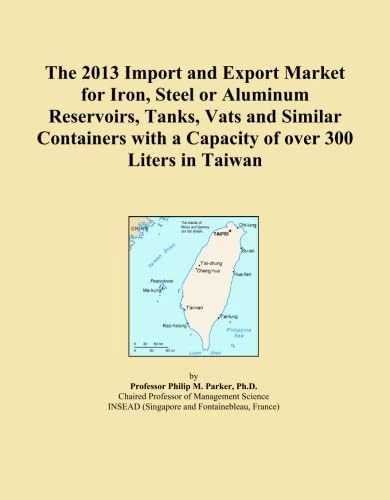 The 2013 Import and Export Market for Iron, Steel or Aluminum Reservoirs, Tanks, Vats and Similar Containers with a Capacity of over 300 Liters in Taiwan