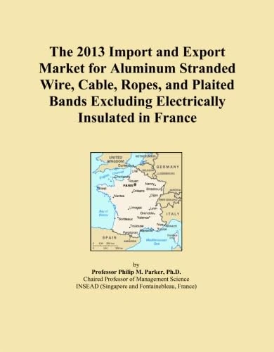 The 2013 Import and Export Market for Aluminum Stranded Wire, Cable, Ropes, and Plaited Bands Excluding Electrically Insulated in France
