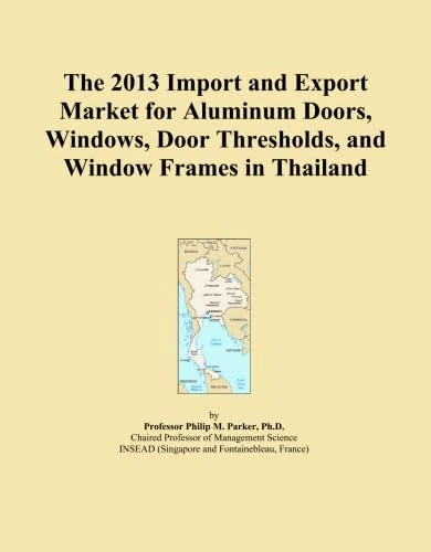 The 2013 Import and Export Market for Aluminum Doors, Windows, Door Thresholds, and Window Frames in Thailand