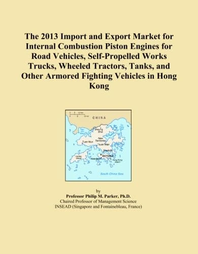 The 2013 Import and Export Market for Internal Combustion Piston Engines for Road Vehicles, Self-Propelled Works Trucks, Wheeled Tractors, Tanks, and Other Armored Fighting Vehicles in Hong Kong