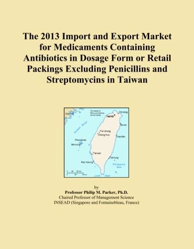The 2013 Import and Export Market for Medicaments Containing Antibiotics in Dosage Form or Retail Packings Excluding Penicillins and Streptomycins in Taiwan