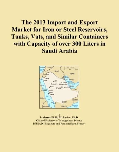 The 2013 Import and Export Market for Iron or Steel Reservoirs, Tanks, Vats, and Similar Containers with Capacity of over 300 Liters in Saudi Arabia