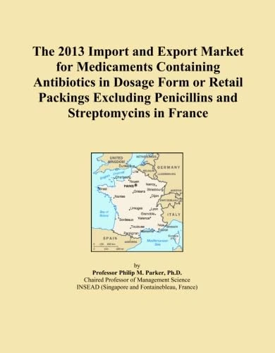 The 2013 Import and Export Market for Medicaments Containing Antibiotics in Dosage Form or Retail Packings Excluding Penicillins and Streptomycins in France
