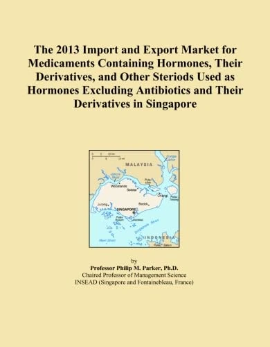 The 2013 Import and Export Market for Medicaments Containing Hormones, Their Derivatives, and Other Steriods Used as Hormones Excluding Antibiotics and Their Derivatives in Singapore