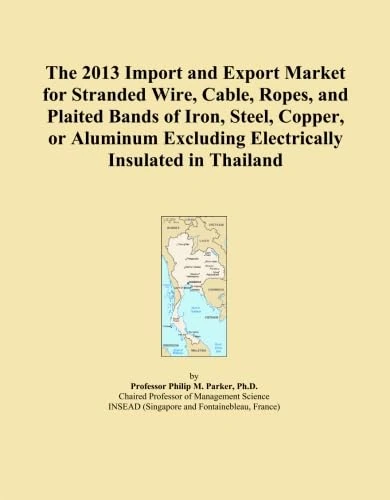 The 2013 Import and Export Market for Stranded Wire, Cable, Ropes, and Plaited Bands of Iron, Steel, Copper, or Aluminum Excluding Electrically Insulated in Thailand