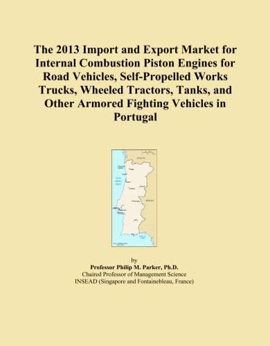 The 2013 Import and Export Market for Internal Combustion Piston Engines for Road Vehicles, Self-Propelled Works Trucks, Wheeled Tractors, Tanks, and Other Armored Fighting Vehicles in Portugal