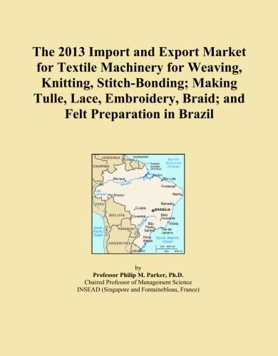 The 2013 Import and Export Market for Textile Machinery for Weaving, Knitting, Stitch-Bonding; Making Tulle, Lace, Embroidery, Braid; and Felt Preparation in Brazil