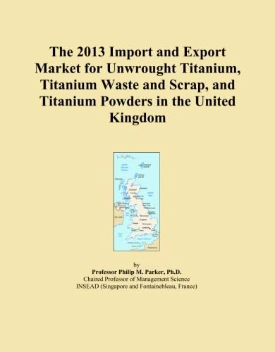 The 2013 Import and Export Market for Unwrought Titanium, Titanium Waste and Scrap, and Titanium Powders in the United Kingdom