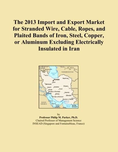 The 2013 Import and Export Market for Stranded Wire, Cable, Ropes, and Plaited Bands of Iron, Steel, Copper, or Aluminum Excluding Electrically Insulated in Iran