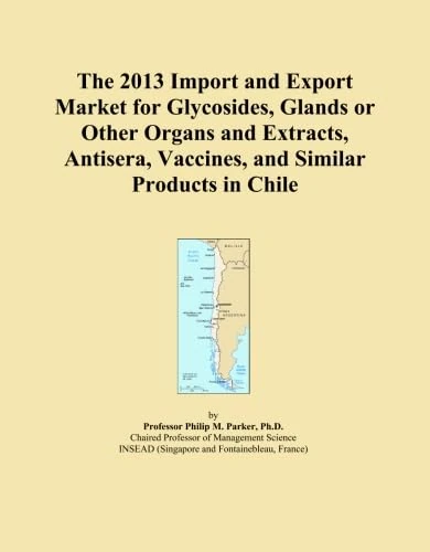 The 2013 Import and Export Market for Glycosides, Glands or Other Organs and Extracts, Antisera, Vaccines, and Similar Products in Chile