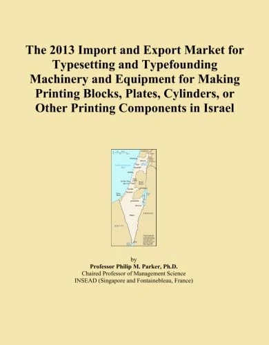 The 2013 Import and Export Market for Typesetting and Typefounding Machinery and Equipment for Making Printing Blocks, Plates, Cylinders, or Other Printing Components in Israel
