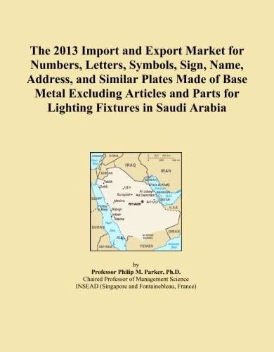 The 2013 Import and Export Market for Numbers, Letters, Symbols, Sign, Name, Address, and Similar Plates Made of Base Metal Excluding Articles and Parts for Lighting Fixtures in Saudi Arabia