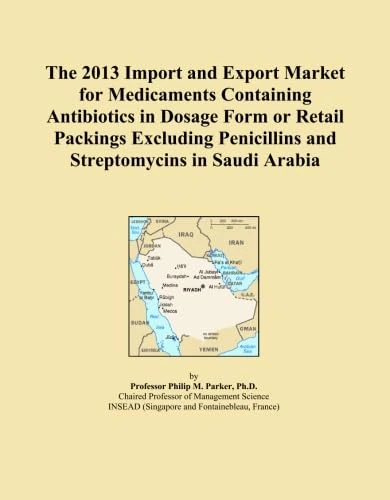 The 2013 Import and Export Market for Medicaments Containing Antibiotics in Dosage Form or Retail Packings Excluding Penicillins and Streptomycins in Saudi Arabia