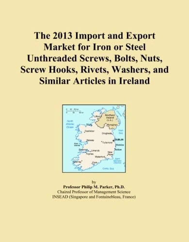 The 2013 Import and Export Market for Iron or Steel Unthreaded Screws, Bolts, Nuts, Screw Hooks, Rivets, Washers, and Similar Articles in Ireland