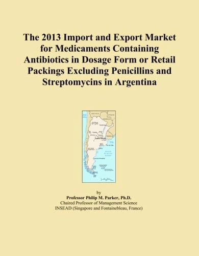 The 2013 Import and Export Market for Medicaments Containing Antibiotics in Dosage Form or Retail Packings Excluding Penicillins and Streptomycins in Argentina