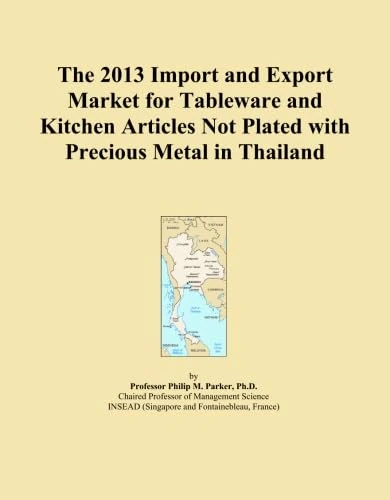 The 2013 Import and Export Market for Tableware and Kitchen Articles Not Plated with Precious Metal in Thailand