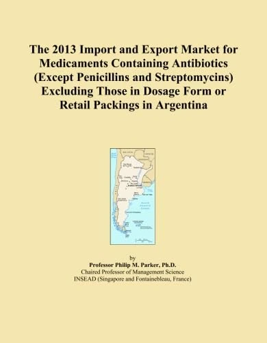 The 2013 Import and Export Market for Medicaments Containing Antibiotics (Except Penicillins and Streptomycins) Excluding Those in Dosage Form or Retail Packings in Argentina