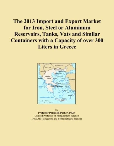 The 2013 Import and Export Market for Iron, Steel or Aluminum Reservoirs, Tanks, Vats and Similar Containers with a Capacity of over 300 Liters in Greece