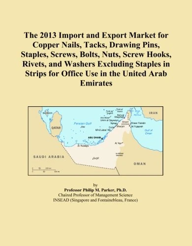 The 2013 Import and Export Market for Copper Nails, Tacks, Drawing Pins, Staples, Screws, Bolts, Nuts, Screw Hooks, Rivets, and Washers Excluding ... for Office Use in the United Arab Emirates