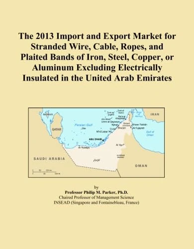 The 2013 Import and Export Market for Stranded Wire, Cable, Ropes, and Plaited Bands of Iron, Steel, Copper, or Aluminum Excluding Electrically Insulated in the United Arab Emirates