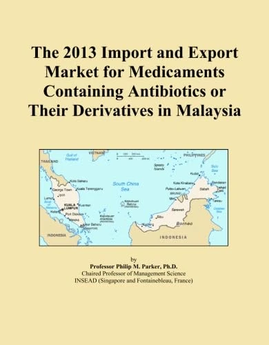 The 2013 Import and Export Market for Medicaments Containing Antibiotics or Their Derivatives in Malaysia