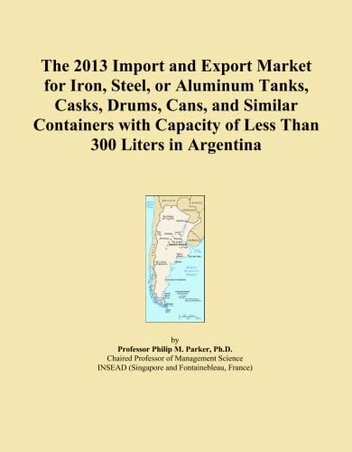 The 2013 Import and Export Market for Iron, Steel, or Aluminum Tanks, Casks, Drums, Cans, and Similar Containers with Capacity of Less Than 300 Liters in Argentina