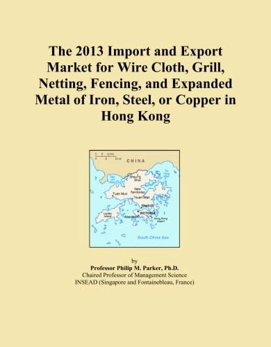 The 2013 Import and Export Market for Wire Cloth, Grill, Netting, Fencing, and Expanded Metal of Iron, Steel, or Copper in Hong Kong