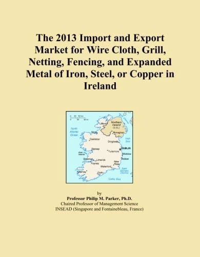 The 2013 Import and Export Market for Wire Cloth, Grill, Netting, Fencing, and Expanded Metal of Iron, Steel, or Copper in Ireland