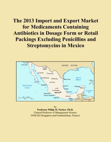 The 2013 Import and Export Market for Medicaments Containing Antibiotics in Dosage Form or Retail Packings Excluding Penicillins and Streptomycins in Mexico