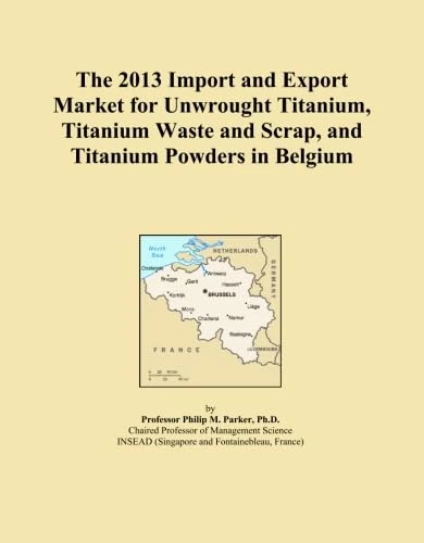 The 2013 Import and Export Market for Unwrought Titanium, Titanium Waste and Scrap, and Titanium Powders in Belgium