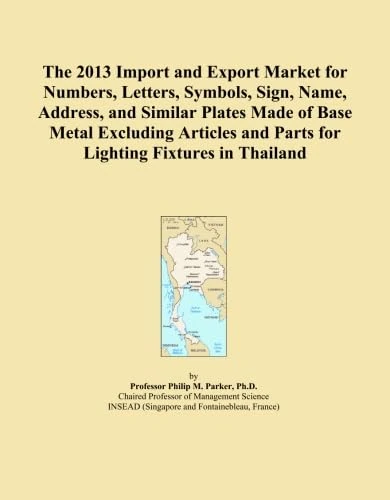 The 2013 Import and Export Market for Numbers, Letters, Symbols, Sign, Name, Address, and Similar Plates Made of Base Metal Excluding Articles and Parts for Lighting Fixtures in Thailand