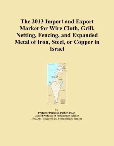 The 2013 Import and Export Market for Wire Cloth, Grill, Netting, Fencing, and Expanded Metal of Iron, Steel, or Copper in Israel
