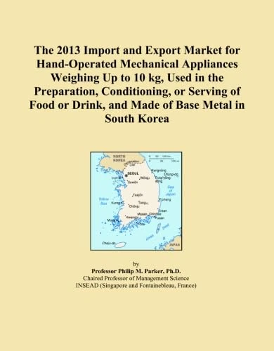 The 2013 Import and Export Market for Hand-Operated Mechanical Appliances Weighing Up to 10 kg, Used in the Preparation, Conditioning, or Serving of ... Drink, and Made of Base Metal in South Korea