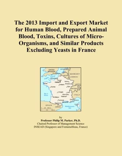 The 2013 Import and Export Market for Human Blood, Prepared Animal Blood, Toxins, Cultures of Micro-Organisms, and Similar Products Excluding Yeasts in France