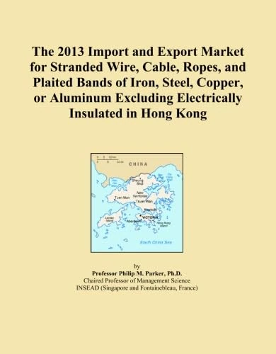 The 2013 Import and Export Market for Stranded Wire, Cable, Ropes, and Plaited Bands of Iron, Steel, Copper, or Aluminum Excluding Electrically Insulated in Hong Kong
