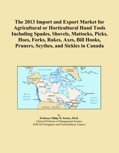 The 2013 Import and Export Market for Agricultural or Horticultural Hand Tools Including Spades, Shovels, Mattocks, Picks, Hoes, Forks, Rakes, Axes, Bill Hooks, Pruners, Scythes, and Sickles in Canada