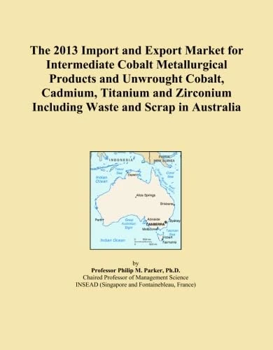 The 2013 Import and Export Market for Intermediate Cobalt Metallurgical Products and Unwrought Cobalt, Cadmium, Titanium and Zirconium Including Waste and Scrap in Australia