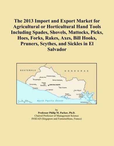 The 2013 Import and Export Market for Agricultural or Horticultural Hand Tools Including Spades, Shovels, Mattocks, Picks, Hoes, Forks, Rakes, Axes, ... Pruners, Scythes, and Sickles in El Salvador