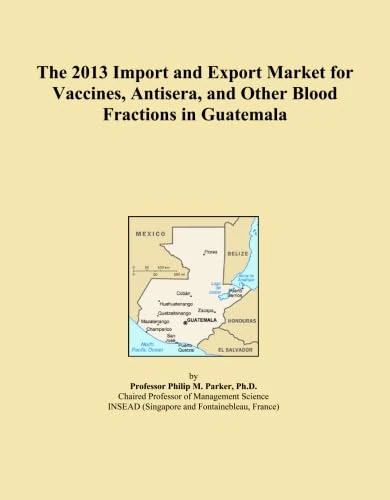 The 2013 Import and Export Market for Vaccines, Antisera, and Other Blood Fractions in Guatemala