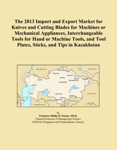 The 2013 Import and Export Market for Knives and Cutting Blades for Machines or Mechanical Appliances, Interchangeable Tools for Hand or Machine Tools, and Tool Plates, Sticks, and Tips in Kazakhstan